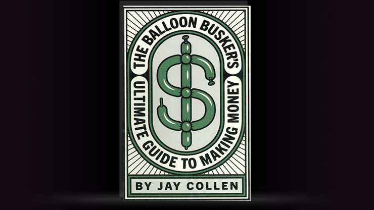 The Balloon Busker's Ultimate Guide to Making Money by Jay Collen